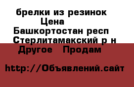 брелки из резинок › Цена ­ 50 - Башкортостан респ., Стерлитамакский р-н Другое » Продам   